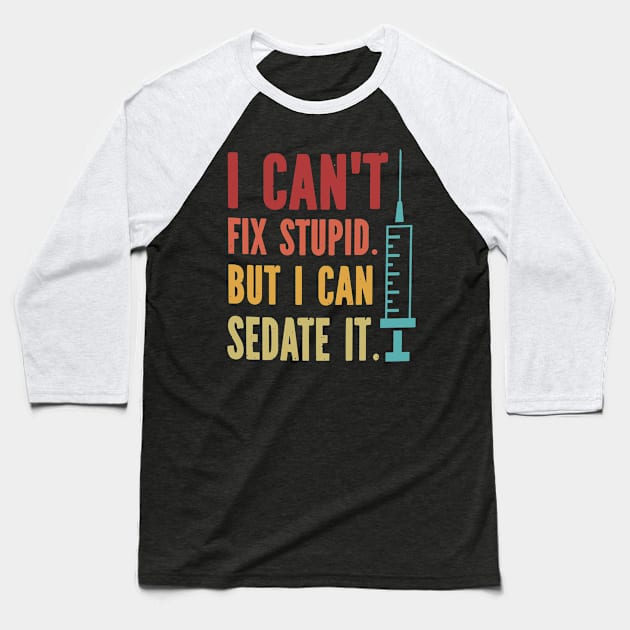 I Can't Fix Stupid but I Can Sedate It Baseball T-Shirt by styleandlife